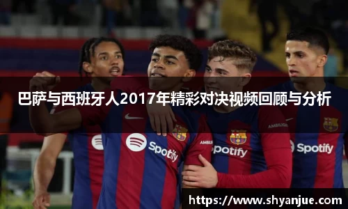 巴萨与西班牙人2017年精彩对决视频回顾与分析